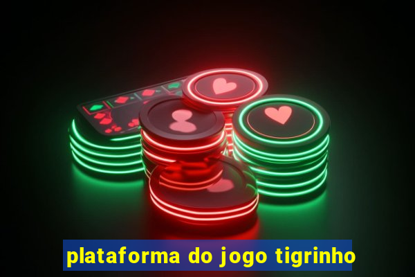 plataforma do jogo tigrinho